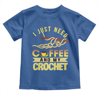 Funny I Just Need Coffee and My Crochet Toddler T Shirt