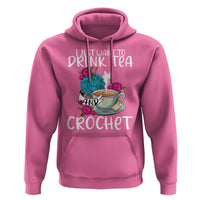 Just Want To Drink Tea And Crochet Hoodie