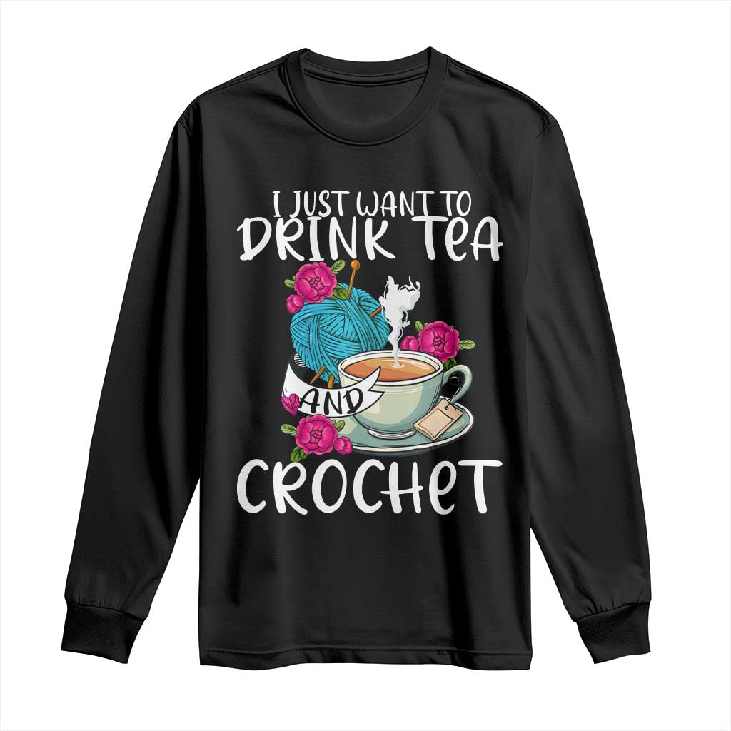 Just Want To Drink Tea And Crochet Long Sleeve Shirt