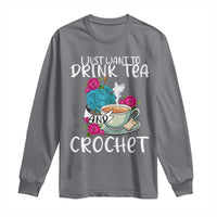 Just Want To Drink Tea And Crochet Long Sleeve Shirt
