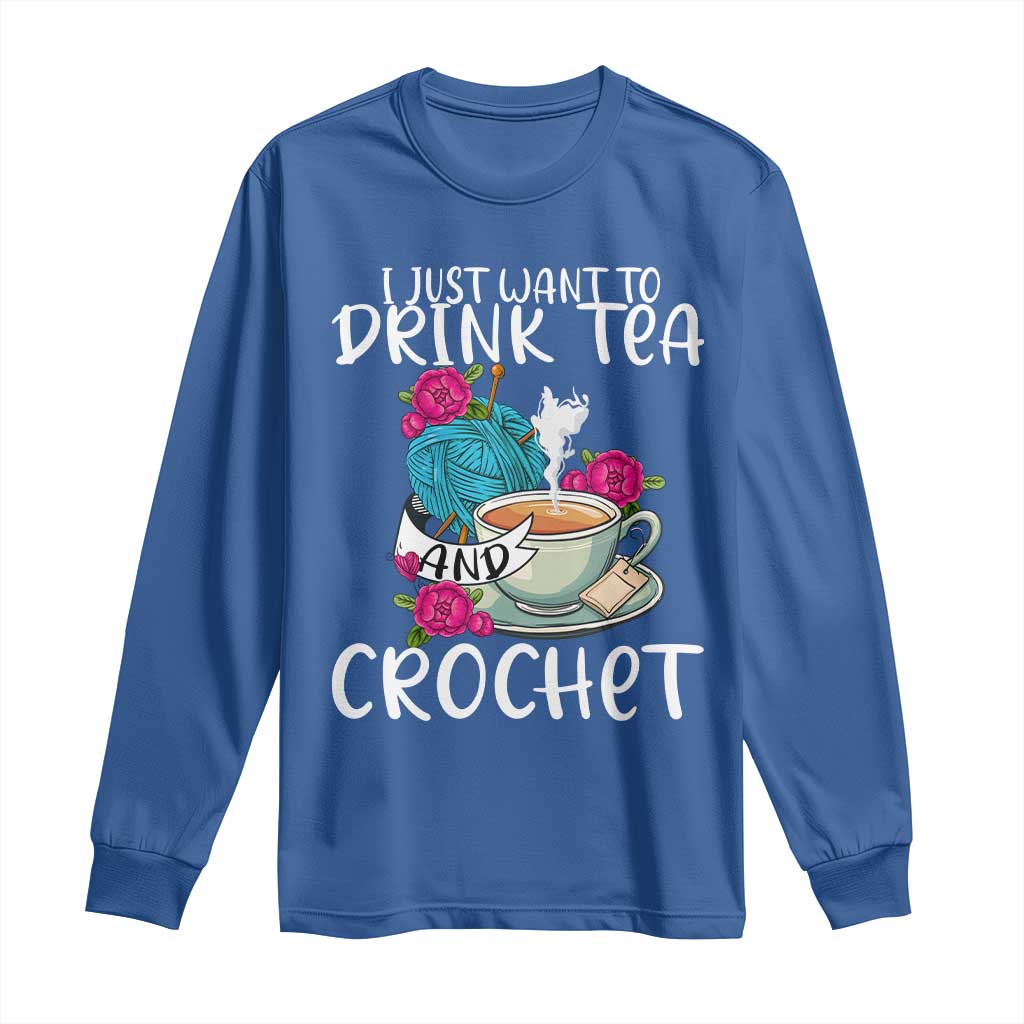 Just Want To Drink Tea And Crochet Long Sleeve Shirt