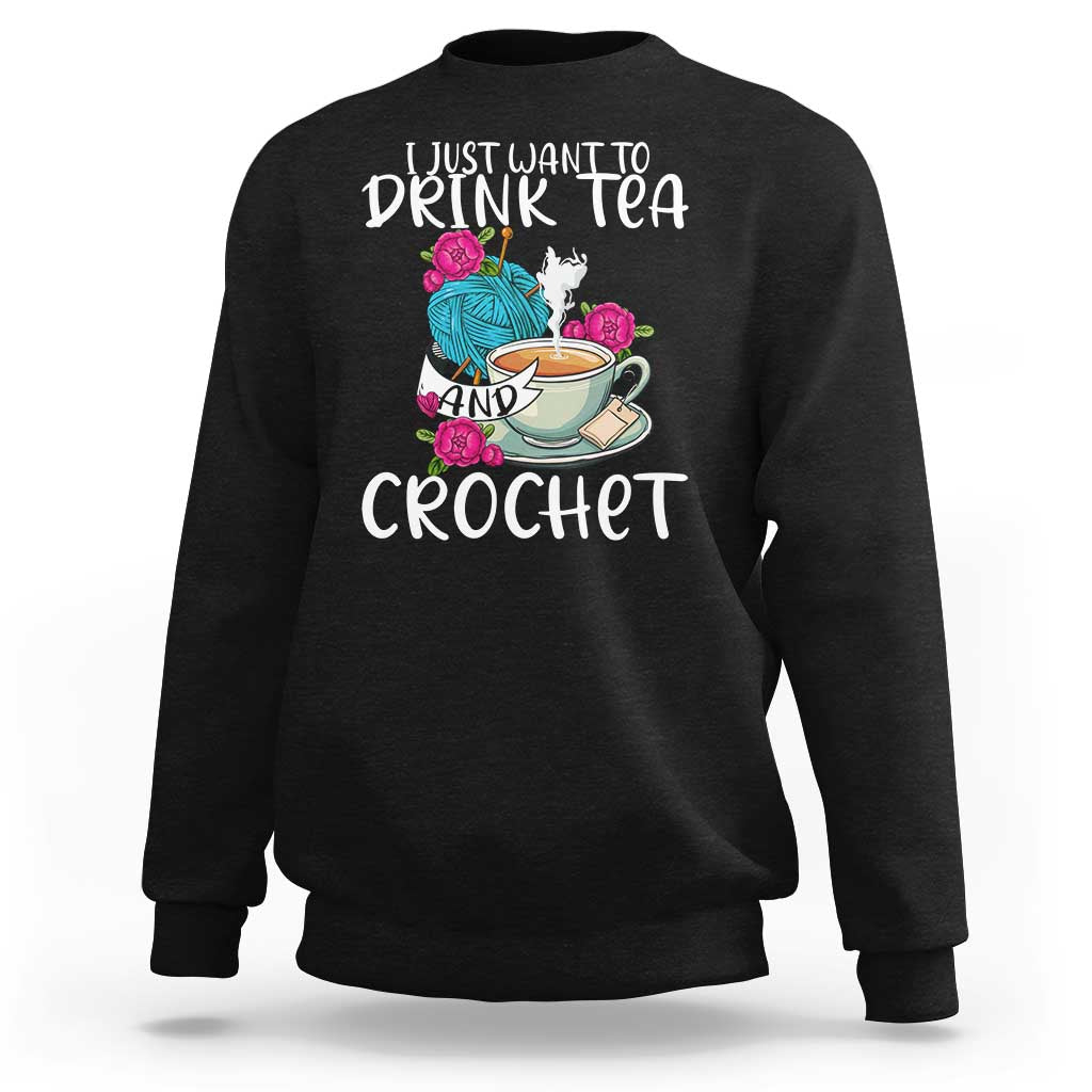 Just Want To Drink Tea And Crochet Sweatshirt
