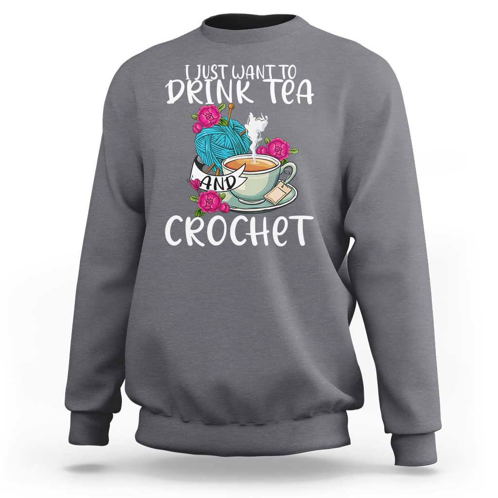 Just Want To Drink Tea And Crochet Sweatshirt
