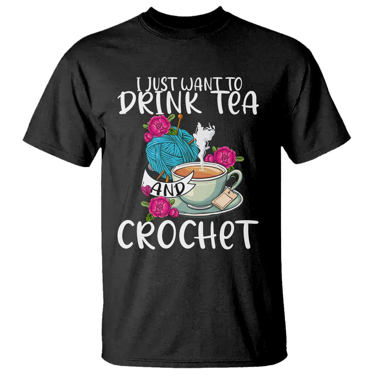Just Want To Drink Tea And Crochet T Shirt