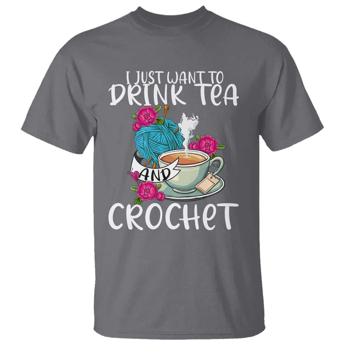 Just Want To Drink Tea And Crochet T Shirt