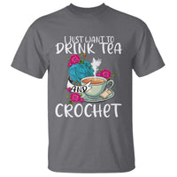 Just Want To Drink Tea And Crochet T Shirt