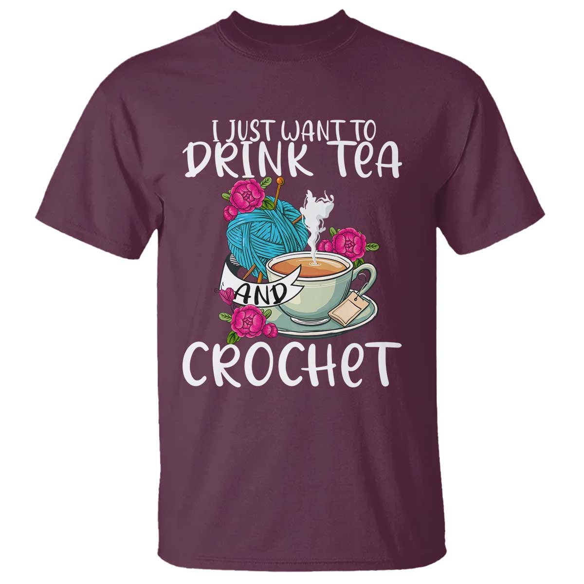 Just Want To Drink Tea And Crochet T Shirt