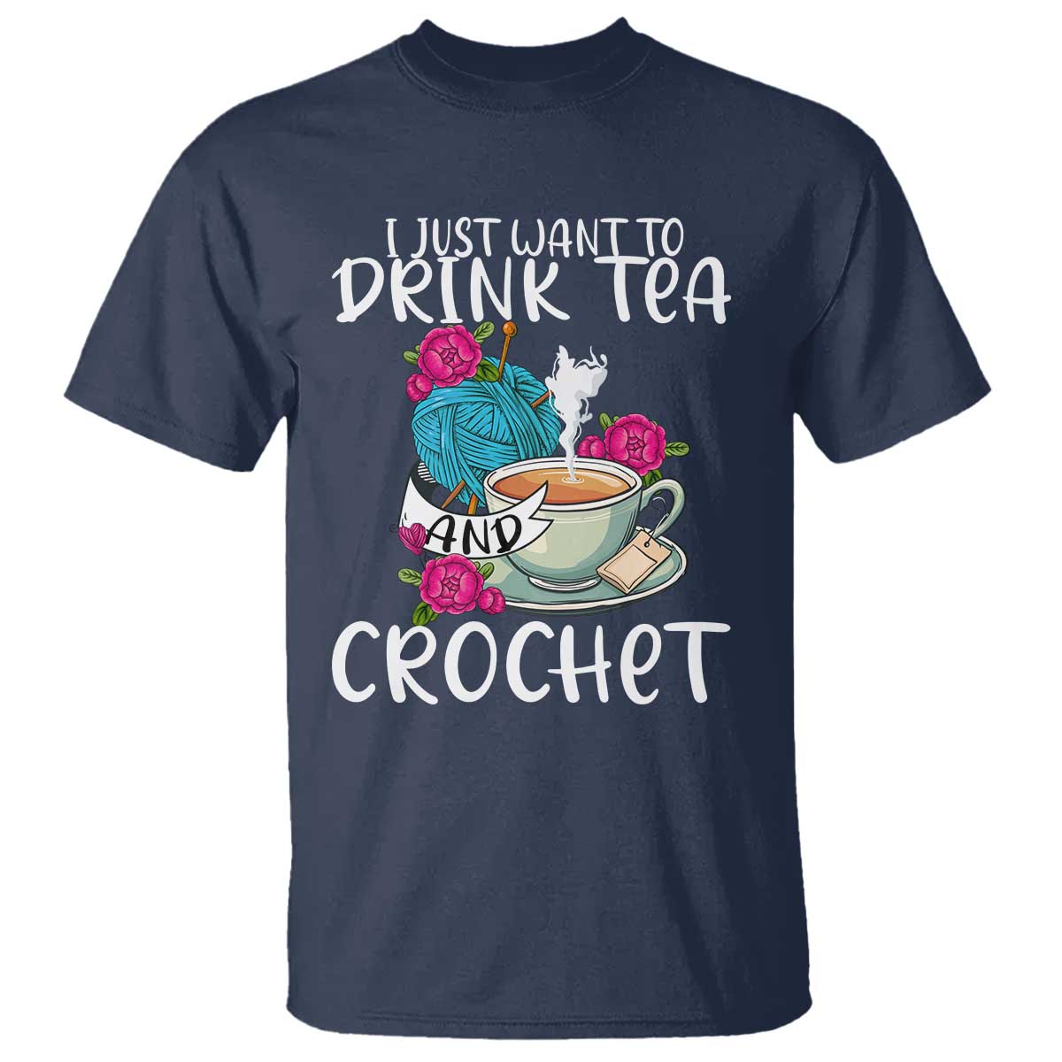 Just Want To Drink Tea And Crochet T Shirt