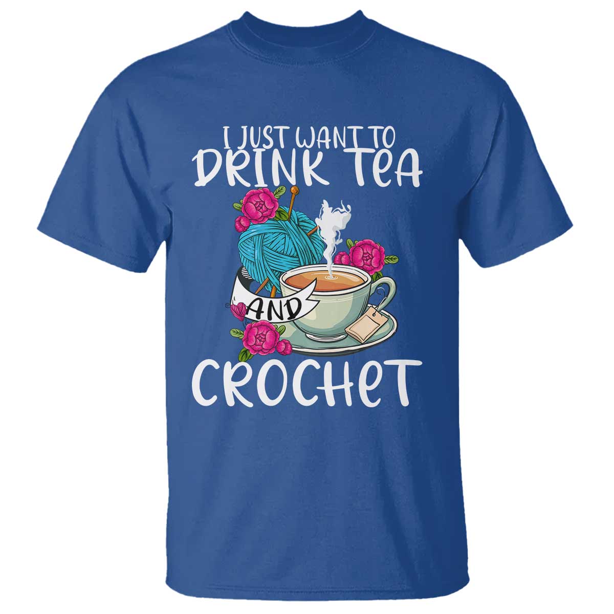 Just Want To Drink Tea And Crochet T Shirt