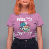 Just Want To Drink Tea And Crochet T Shirt For Women