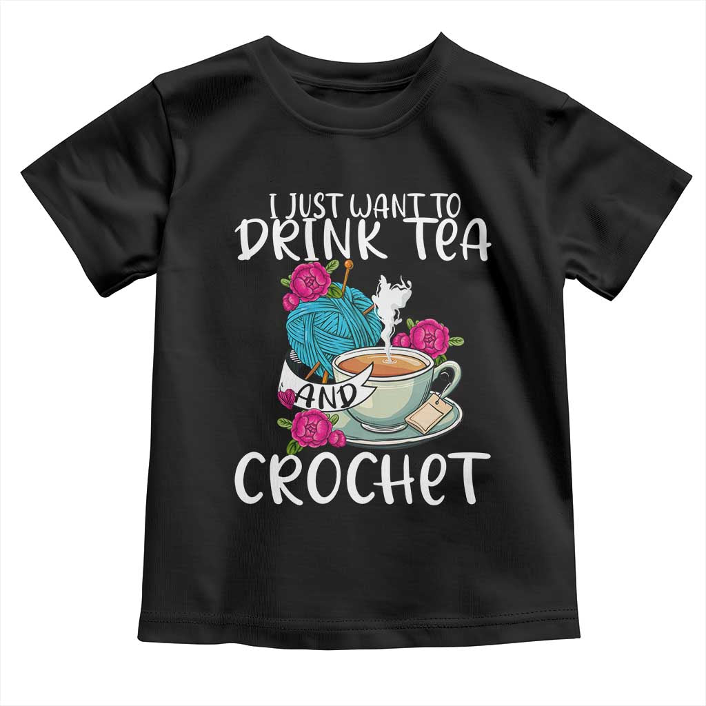 Just Want To Drink Tea And Crochet Toddler T Shirt
