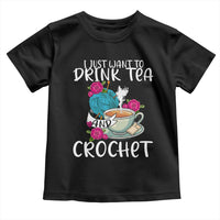 Just Want To Drink Tea And Crochet Toddler T Shirt