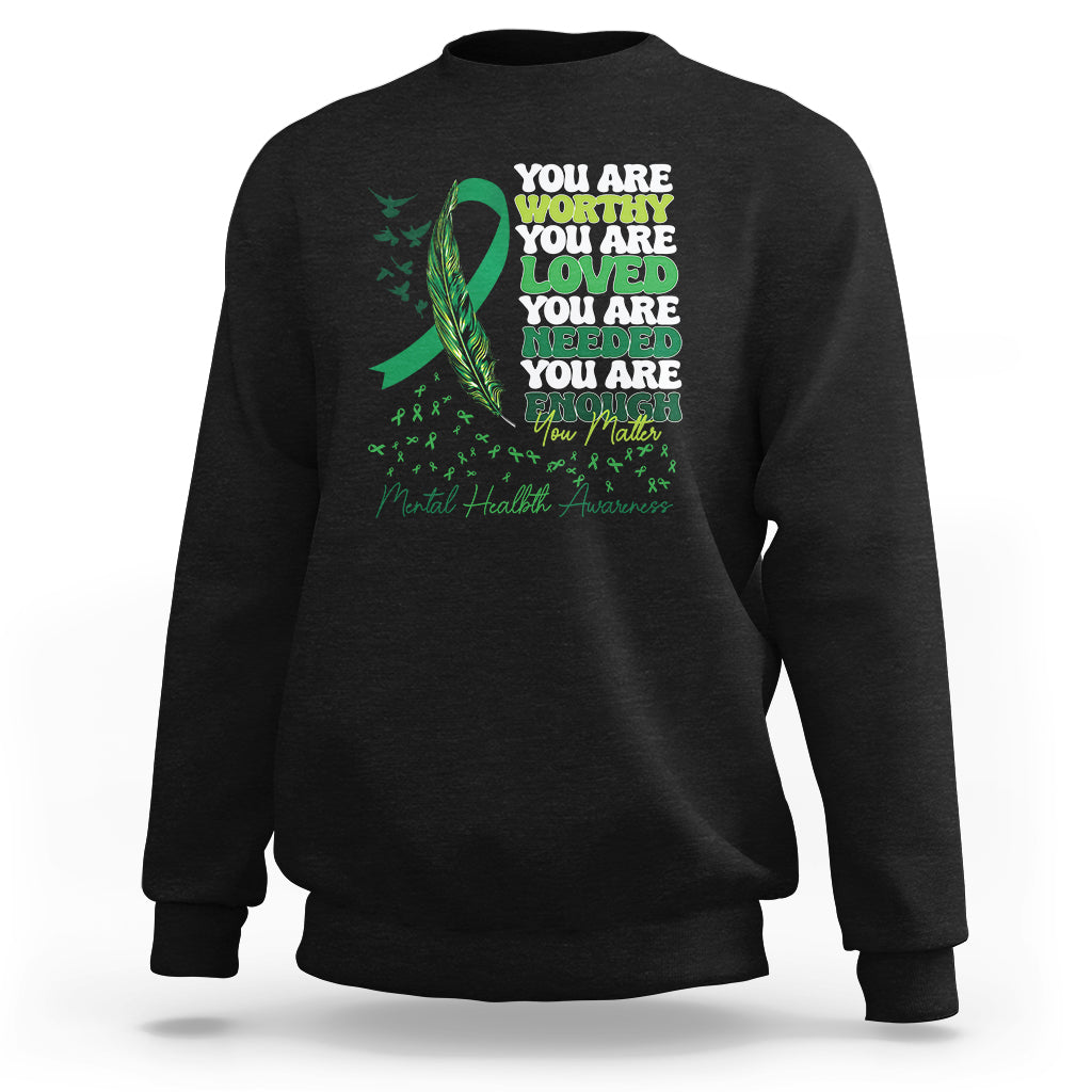 Mental Health Awareness Sweatshirt You Are Worthy Loved Needed Enough Green Ribbon - Wonder Print Shop
