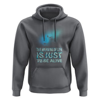 Motivational Mental Health Hoodie The Meaning Of Life Is Just To Be Alive Aesthetic - Wonder Print Shop