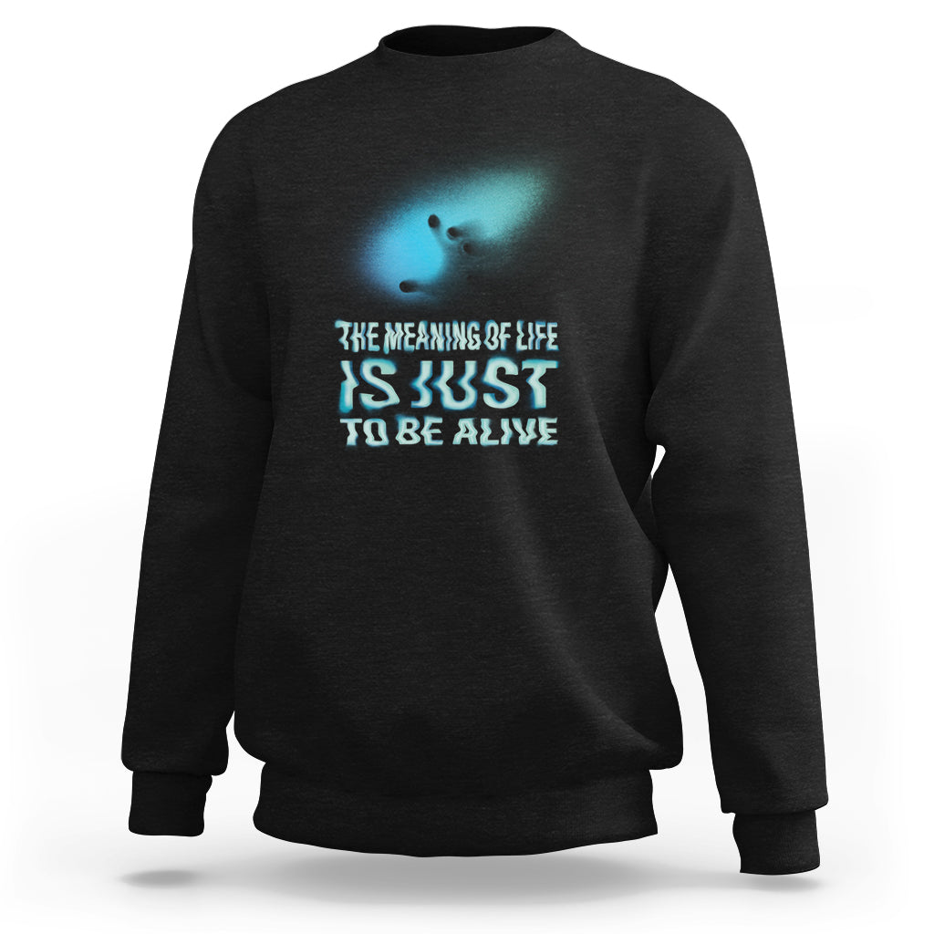 Motivational Mental Health Sweatshirt The Meaning Of Life Is Just To Be Alive Aesthetic - Wonder Print Shop