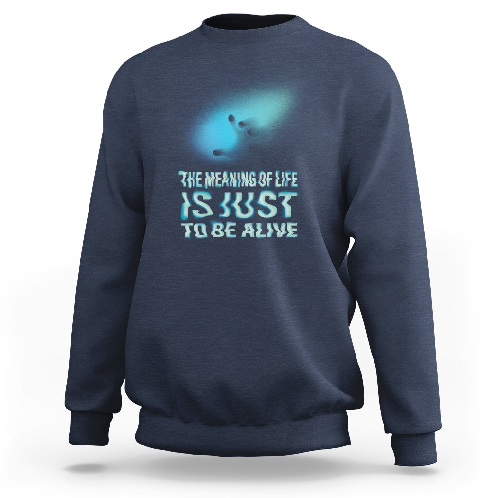 Motivational Mental Health Sweatshirt The Meaning Of Life Is Just To Be Alive Aesthetic - Wonder Print Shop