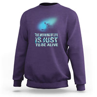 Motivational Mental Health Sweatshirt The Meaning Of Life Is Just To Be Alive Aesthetic - Wonder Print Shop