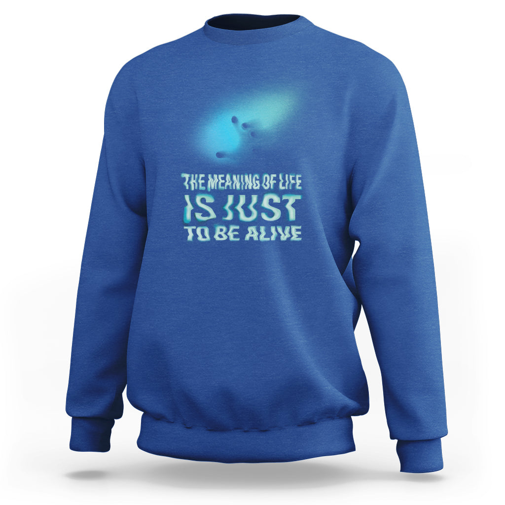 Motivational Mental Health Sweatshirt The Meaning Of Life Is Just To Be Alive Aesthetic - Wonder Print Shop
