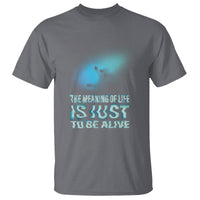 Motivational Mental Health T Shirt The Meaning Of Life Is Just To Be Alive Aesthetic - Wonder Print Shop