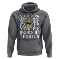 Motivational Mental Health Hoodie Stop Trying To Make Everyone Happy You're Not Tequila - Wonder Print Shop