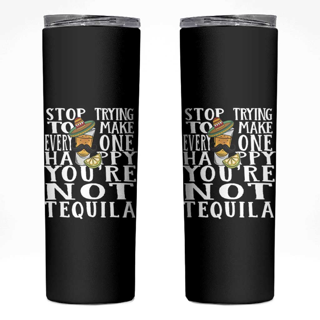Motivational Mental Health Skinny Tumbler Stop Trying To Make Everyone Happy You're Not Tequila