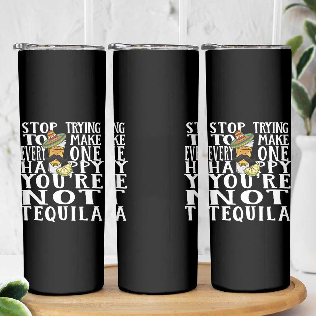Motivational Mental Health Skinny Tumbler Stop Trying To Make Everyone Happy You're Not Tequila