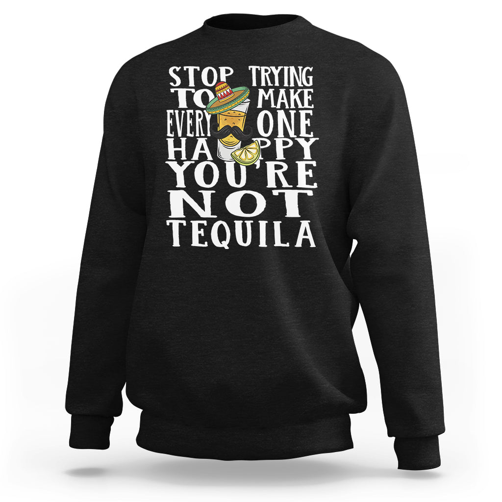 Motivational Mental Health Sweatshirt Stop Trying To Make Everyone Happy You're Not Tequila - Wonder Print Shop