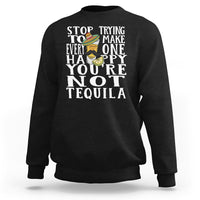Motivational Mental Health Sweatshirt Stop Trying To Make Everyone Happy You're Not Tequila - Wonder Print Shop