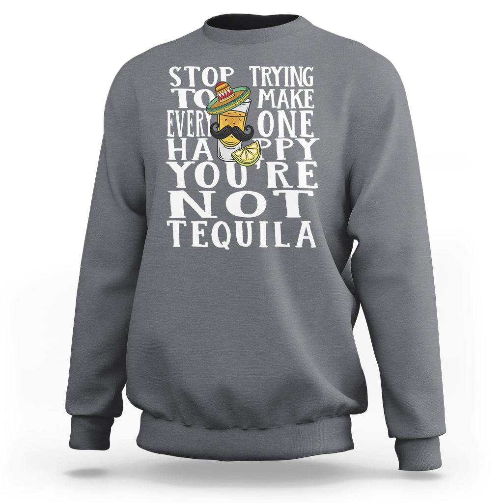 Motivational Mental Health Sweatshirt Stop Trying To Make Everyone Happy You're Not Tequila - Wonder Print Shop