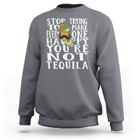 Motivational Mental Health Sweatshirt Stop Trying To Make Everyone Happy You're Not Tequila - Wonder Print Shop