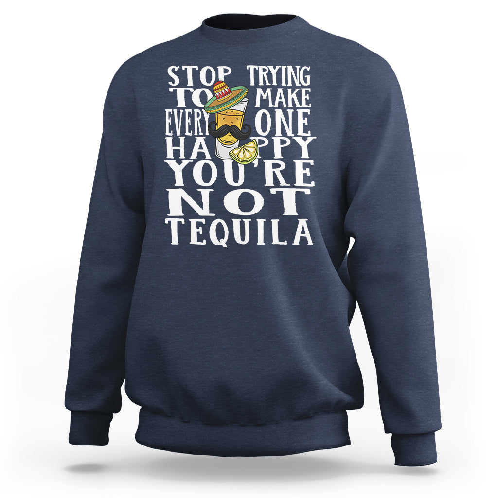 Motivational Mental Health Sweatshirt Stop Trying To Make Everyone Happy You're Not Tequila - Wonder Print Shop