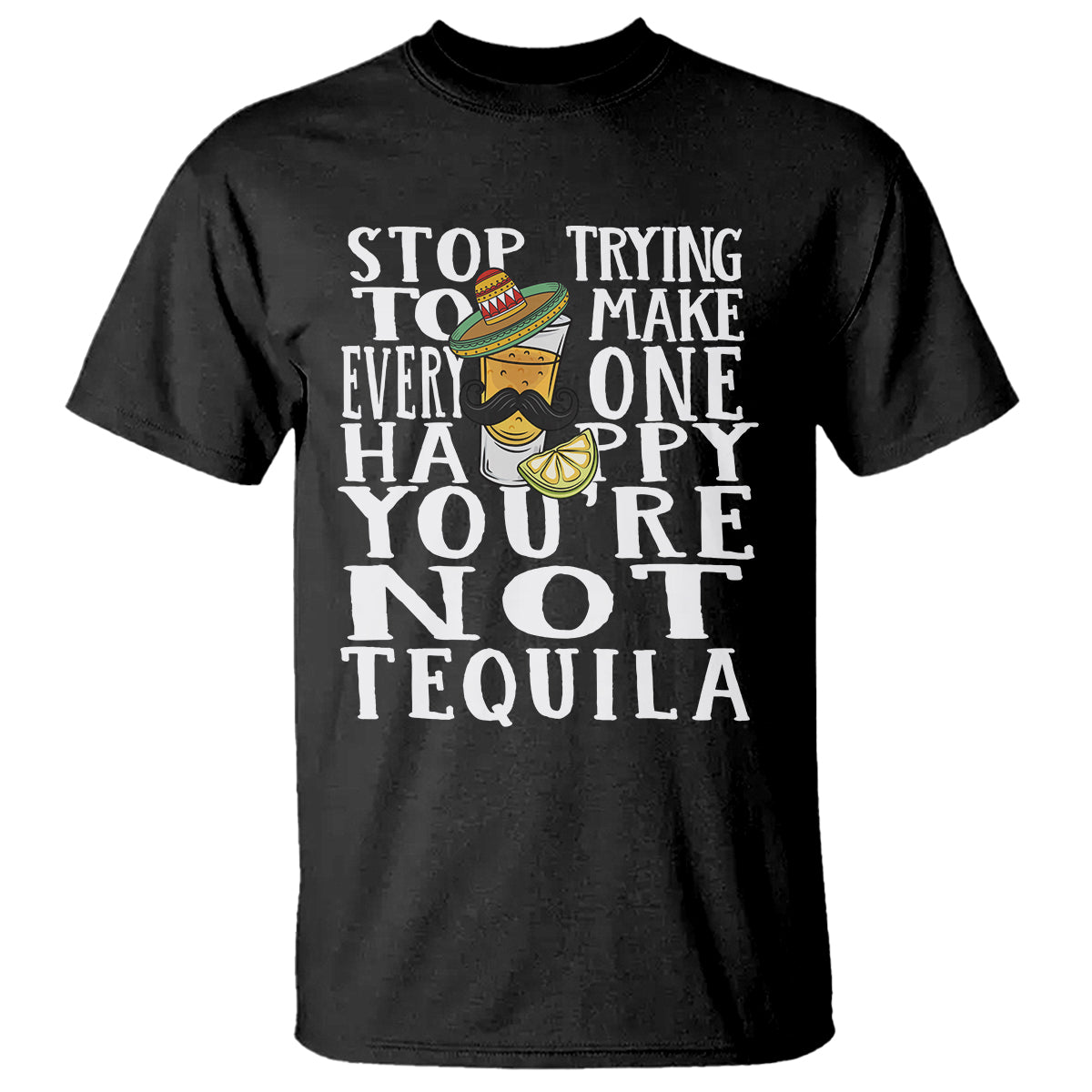 Motivational Mental Health T Shirt Stop Trying To Make Everyone Happy You're Not Tequila - Wonder Print Shop