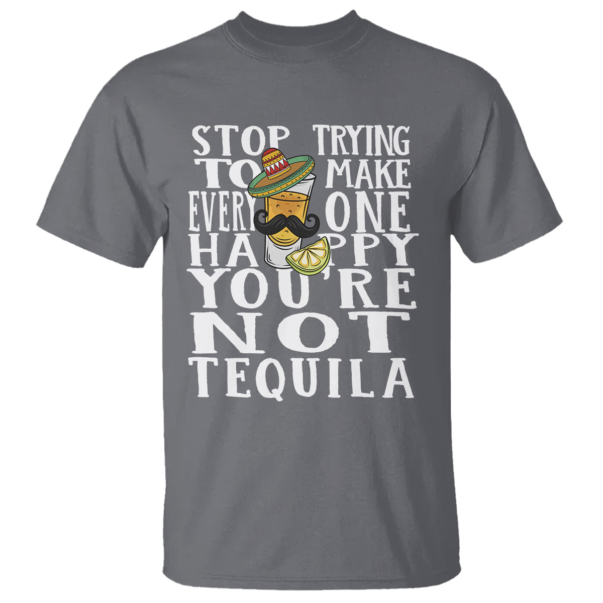 Motivational Mental Health T Shirt Stop Trying To Make Everyone Happy You're Not Tequila - Wonder Print Shop
