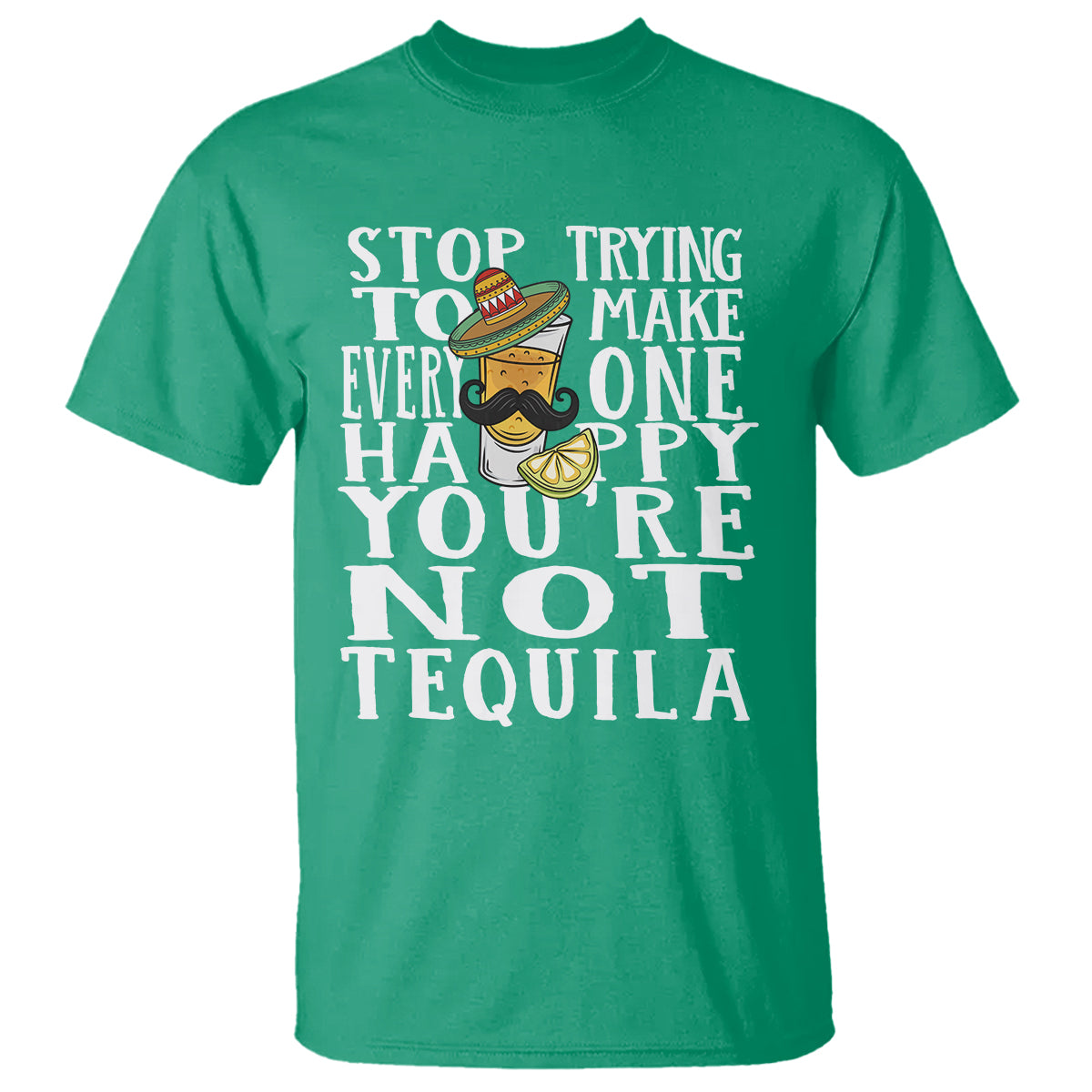 Motivational Mental Health T Shirt Stop Trying To Make Everyone Happy You're Not Tequila - Wonder Print Shop