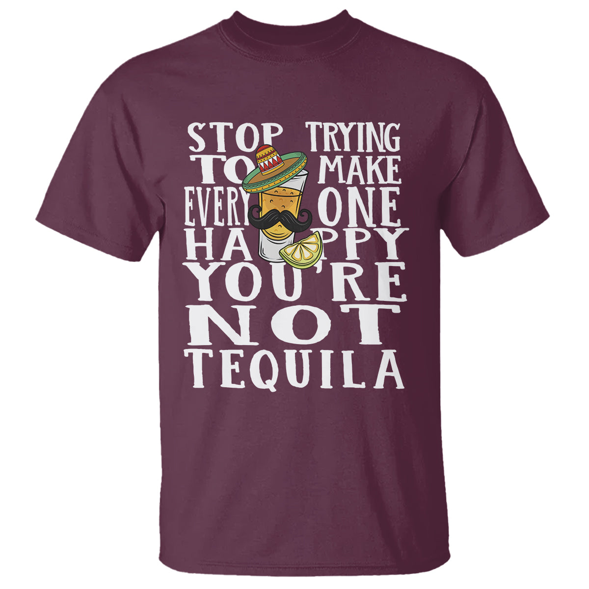 Motivational Mental Health T Shirt Stop Trying To Make Everyone Happy You're Not Tequila - Wonder Print Shop