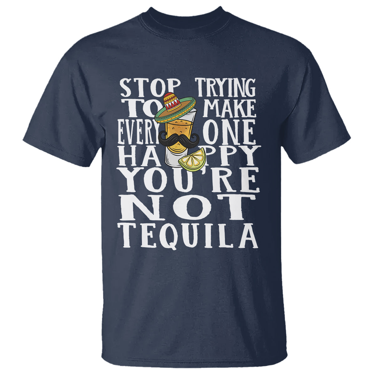 Motivational Mental Health T Shirt Stop Trying To Make Everyone Happy You're Not Tequila - Wonder Print Shop