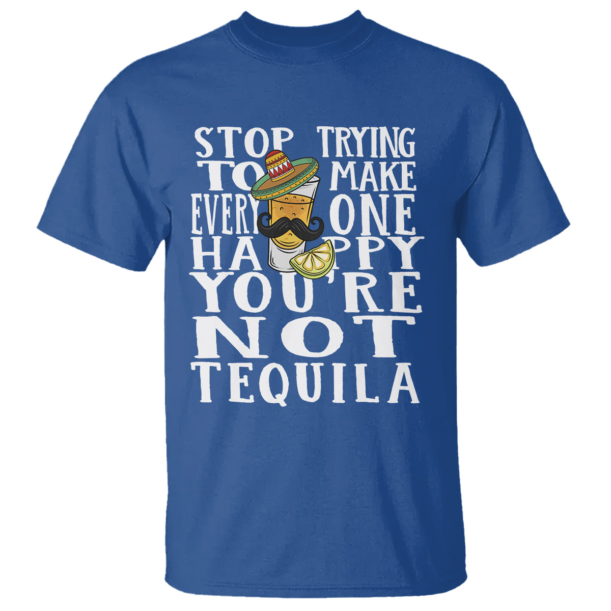 Motivational Mental Health T Shirt Stop Trying To Make Everyone Happy You're Not Tequila - Wonder Print Shop