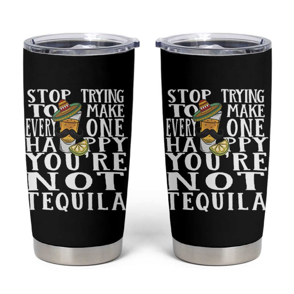 Motivational Mental Health Tumbler Cup Stop Trying To Make Everyone Happy You're Not Tequila