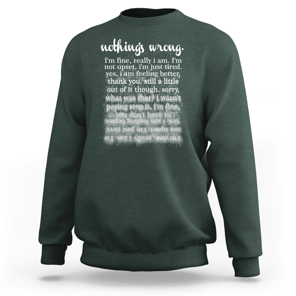 Mental Health Sweatshirt Nothing's Wrong I'm Fine I'm Not Upset I'm Just Tired - Wonder Print Shop