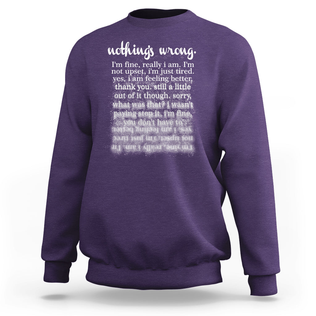 Mental Health Sweatshirt Nothing's Wrong I'm Fine I'm Not Upset I'm Just Tired - Wonder Print Shop