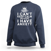 Can't Keep Calm Because I Have Anxiety Sweatshirt - Wonder Print Shop