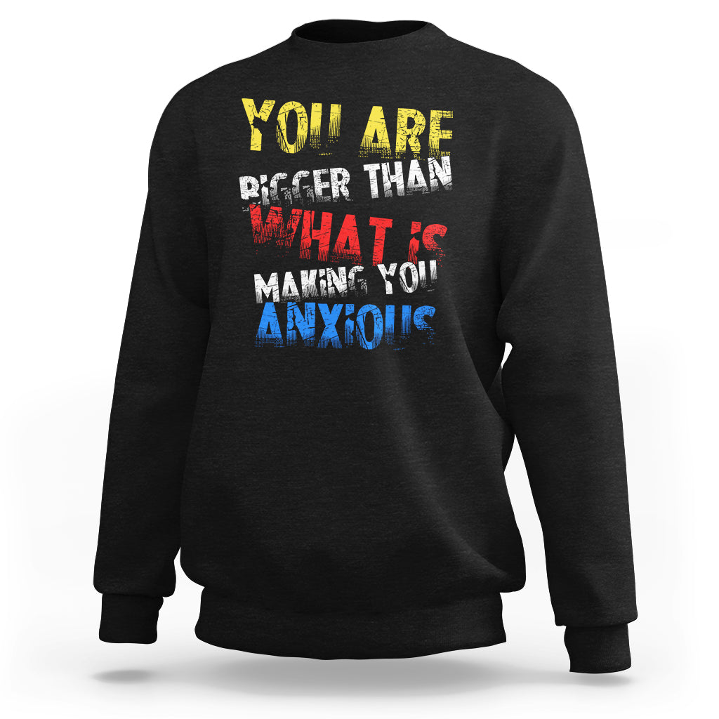 You Are Bigger Than What Is Making You Anxious Sweatshirt - Wonder Print Shop