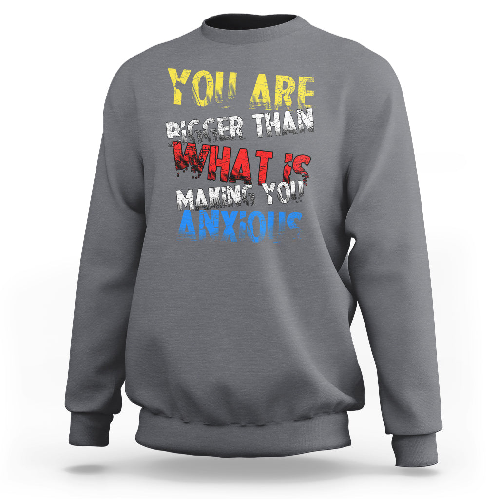 You Are Bigger Than What Is Making You Anxious Sweatshirt - Wonder Print Shop