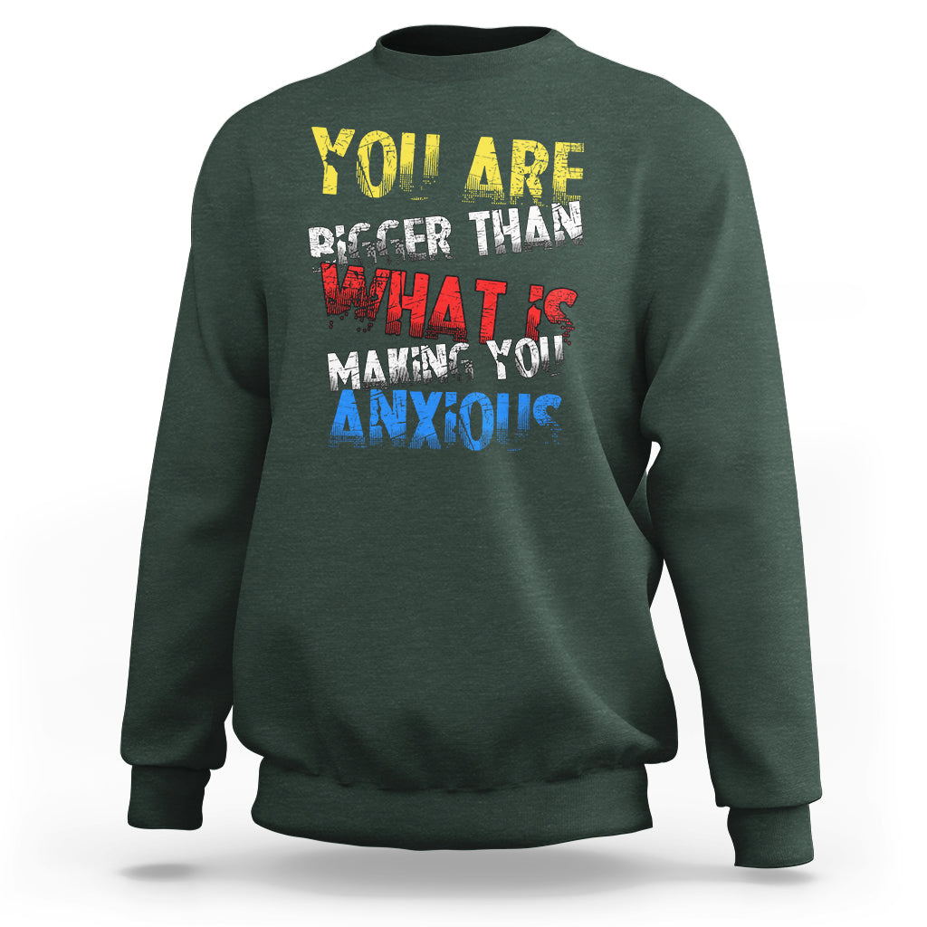 You Are Bigger Than What Is Making You Anxious Sweatshirt - Wonder Print Shop