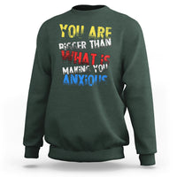 You Are Bigger Than What Is Making You Anxious Sweatshirt - Wonder Print Shop