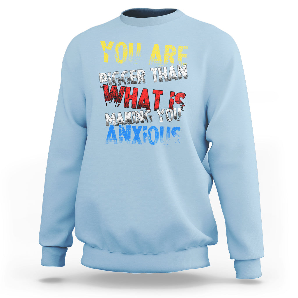 You Are Bigger Than What Is Making You Anxious Sweatshirt - Wonder Print Shop