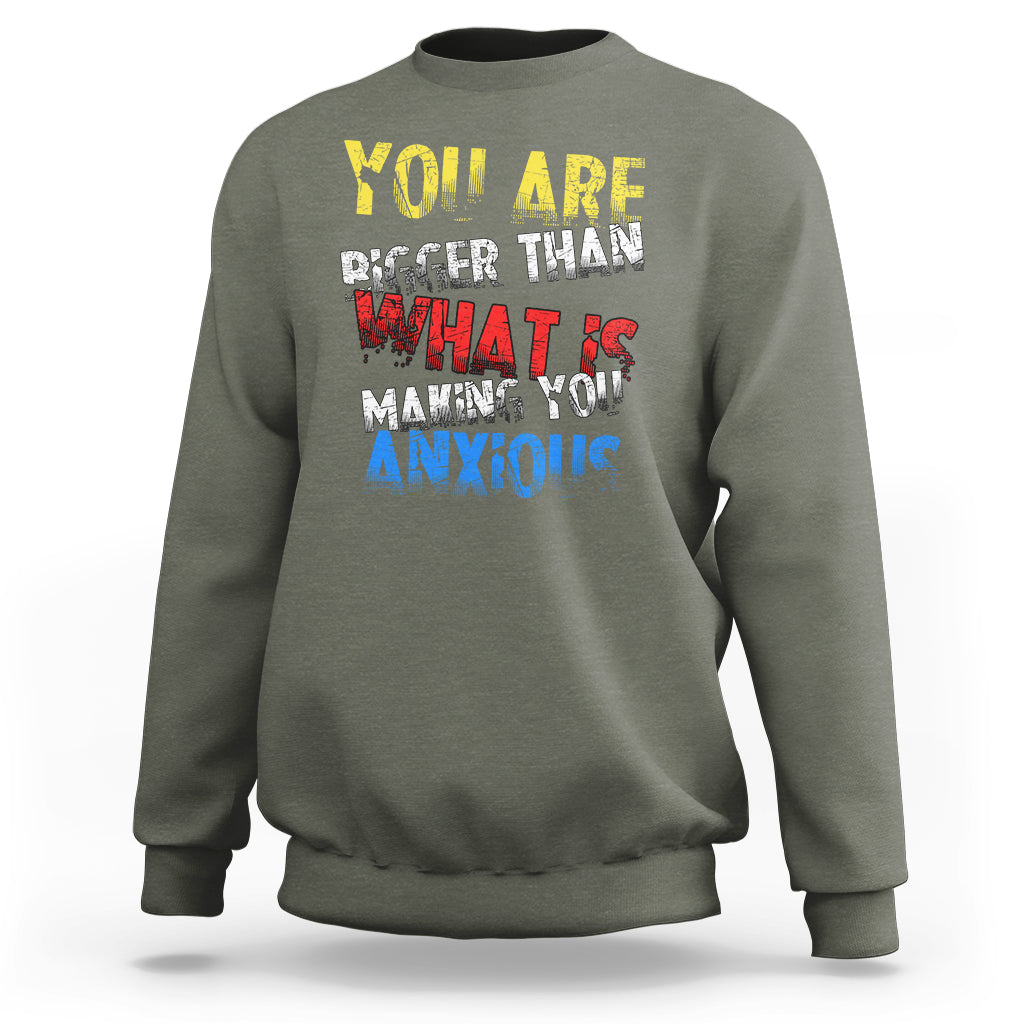 You Are Bigger Than What Is Making You Anxious Sweatshirt - Wonder Print Shop