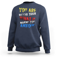 You Are Bigger Than What Is Making You Anxious Sweatshirt - Wonder Print Shop