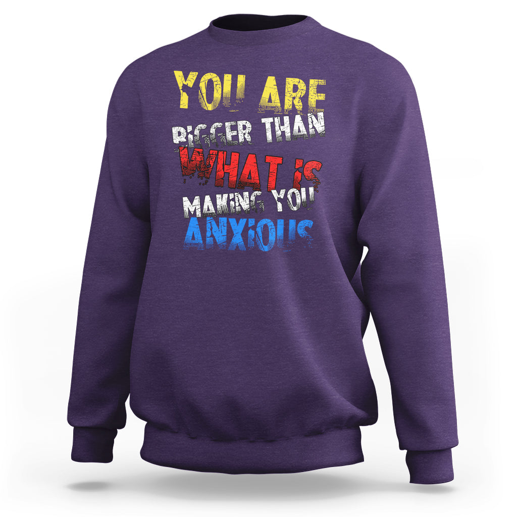 You Are Bigger Than What Is Making You Anxious Sweatshirt - Wonder Print Shop