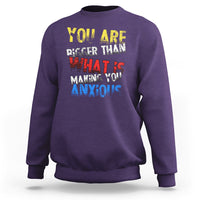 You Are Bigger Than What Is Making You Anxious Sweatshirt - Wonder Print Shop